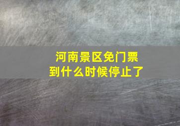 河南景区免门票到什么时候停止了