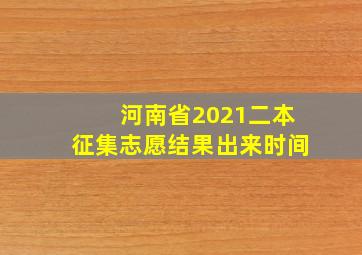 河南省2021二本征集志愿结果出来时间