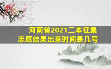 河南省2021二本征集志愿结果出来时间是几号