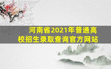 河南省2021年普通高校招生录取查询官方网站