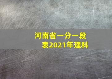 河南省一分一段表2021年理科