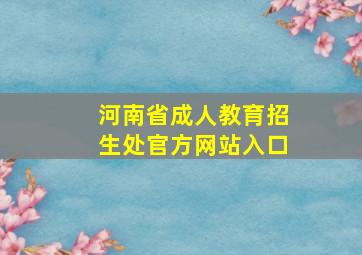 河南省成人教育招生处官方网站入口