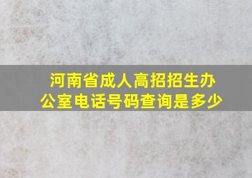 河南省成人高招招生办公室电话号码查询是多少