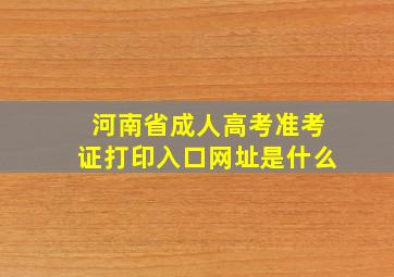 河南省成人高考准考证打印入口网址是什么