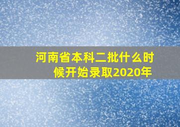 河南省本科二批什么时候开始录取2020年