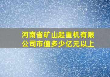 河南省矿山起重机有限公司市值多少亿元以上