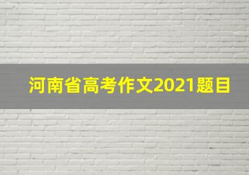 河南省高考作文2021题目