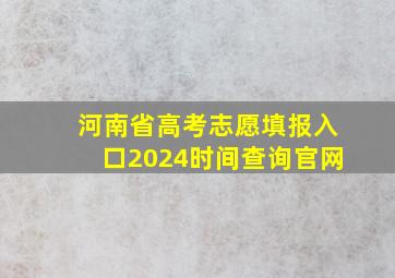 河南省高考志愿填报入口2024时间查询官网