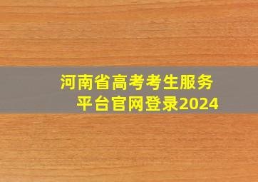 河南省高考考生服务平台官网登录2024