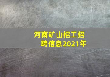 河南矿山招工招聘信息2021年