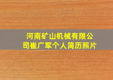 河南矿山机械有限公司崔广军个人简历照片