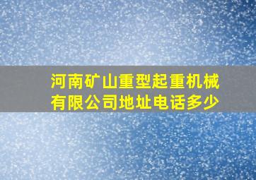 河南矿山重型起重机械有限公司地址电话多少