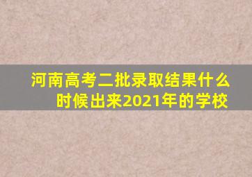 河南高考二批录取结果什么时候出来2021年的学校