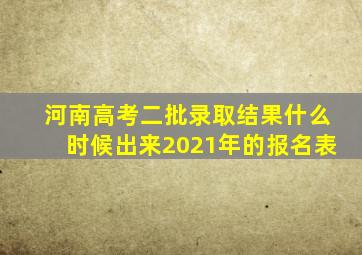 河南高考二批录取结果什么时候出来2021年的报名表