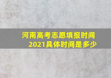 河南高考志愿填报时间2021具体时间是多少