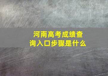 河南高考成绩查询入口步骤是什么