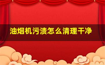 油烟机污渍怎么清理干净