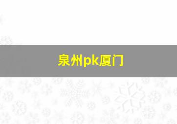 泉州pk厦门