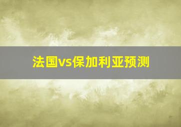 法国vs保加利亚预测