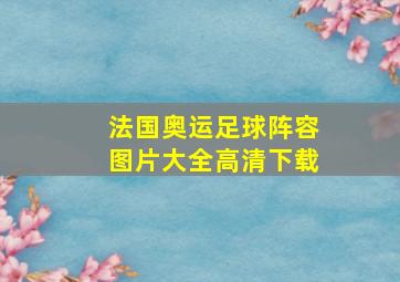 法国奥运足球阵容图片大全高清下载