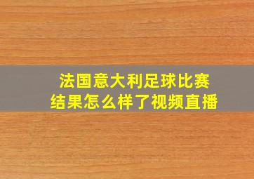 法国意大利足球比赛结果怎么样了视频直播