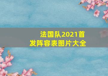 法国队2021首发阵容表图片大全