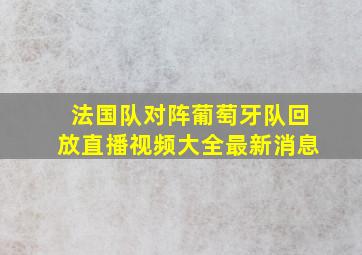 法国队对阵葡萄牙队回放直播视频大全最新消息