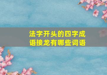 法字开头的四字成语接龙有哪些词语