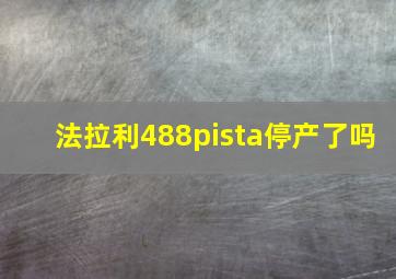 法拉利488pista停产了吗