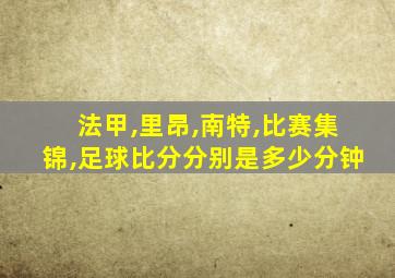 法甲,里昂,南特,比赛集锦,足球比分分别是多少分钟