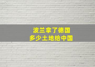 波兰拿了德国多少土地给中国