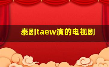 泰剧taew演的电视剧