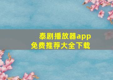 泰剧播放器app免费推荐大全下载