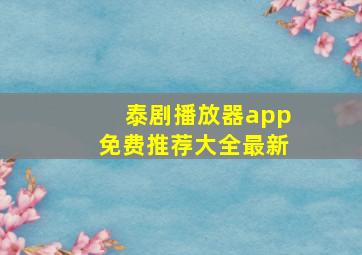 泰剧播放器app免费推荐大全最新