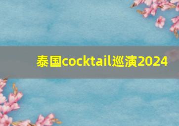 泰国cocktail巡演2024