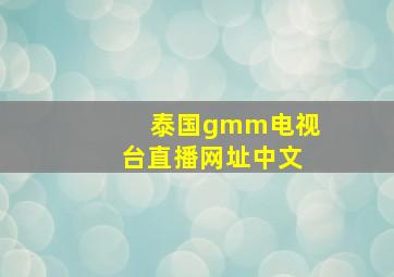 泰国gmm电视台直播网址中文