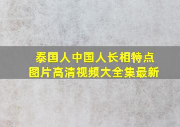 泰国人中国人长相特点图片高清视频大全集最新