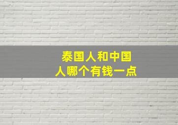 泰国人和中国人哪个有钱一点