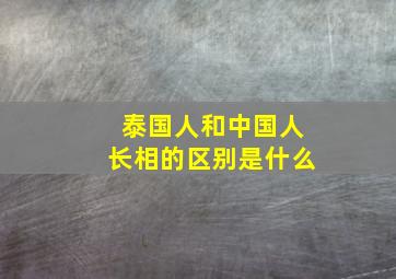 泰国人和中国人长相的区别是什么