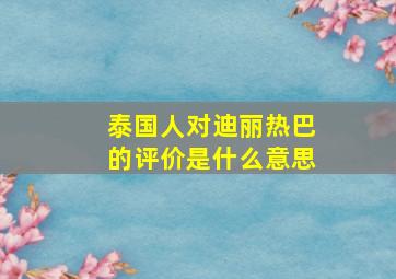 泰国人对迪丽热巴的评价是什么意思