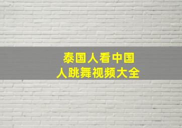 泰国人看中国人跳舞视频大全