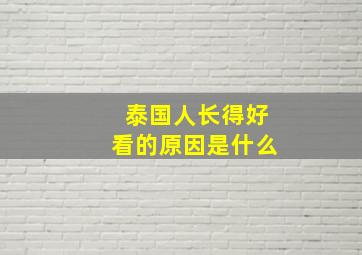 泰国人长得好看的原因是什么