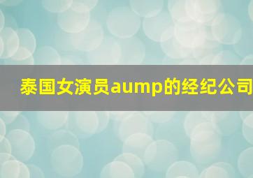 泰国女演员aump的经纪公司