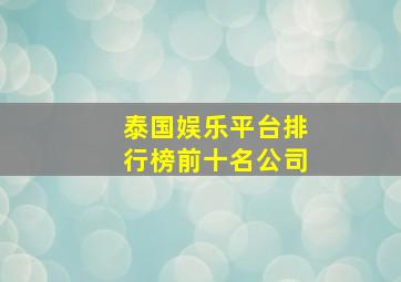 泰国娱乐平台排行榜前十名公司