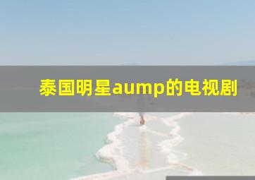 泰国明星aump的电视剧