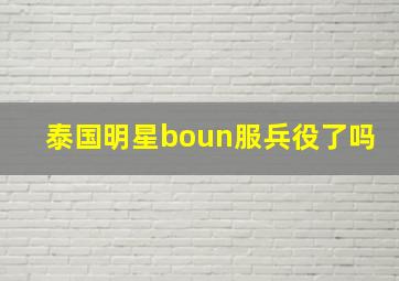 泰国明星boun服兵役了吗