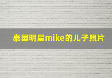 泰国明星mike的儿子照片