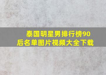 泰国明星男排行榜90后名单图片视频大全下载