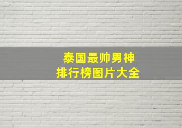 泰国最帅男神排行榜图片大全