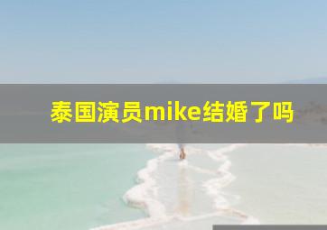 泰国演员mike结婚了吗